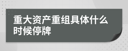 重大资产重组具体什么时候停牌