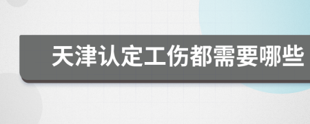 天津认定工伤都需要哪些