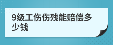 9级工伤伤残能赔偿多少钱