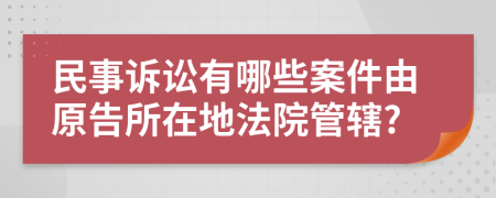 民事诉讼有哪些案件由原告所在地法院管辖?