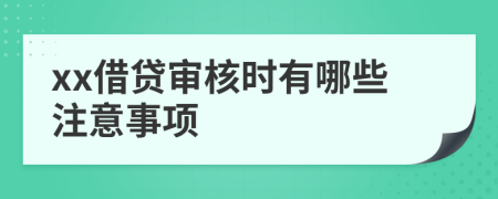 xx借贷审核时有哪些注意事项