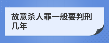 故意杀人罪一般要判刑几年