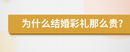 为什么结婚彩礼那么贵？