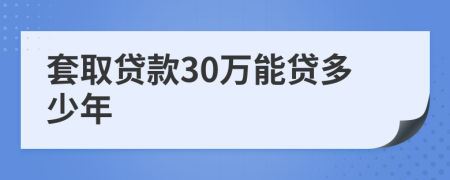 套取贷款30万能贷多少年