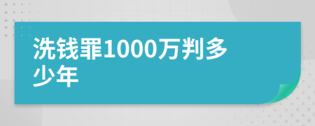 洗钱罪1000万判多少年