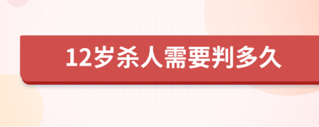 12岁杀人需要判多久