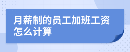 月薪制的员工加班工资怎么计算