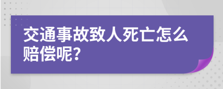 交通事故致人死亡怎么赔偿呢？