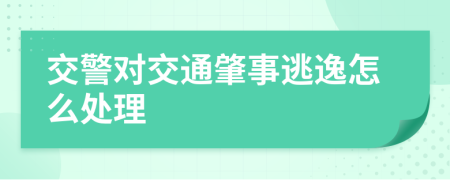 交警对交通肇事逃逸怎么处理