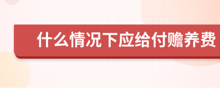 什么情况下应给付赡养费