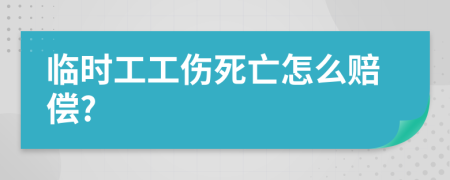 临时工工伤死亡怎么赔偿?