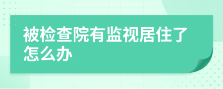 被检查院有监视居住了怎么办