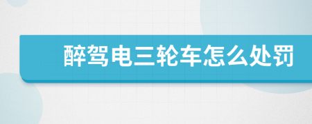 醉驾电三轮车怎么处罚