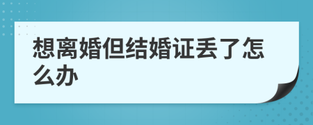 想离婚但结婚证丢了怎么办