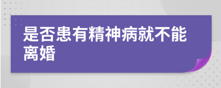 是否患有精神病就不能离婚