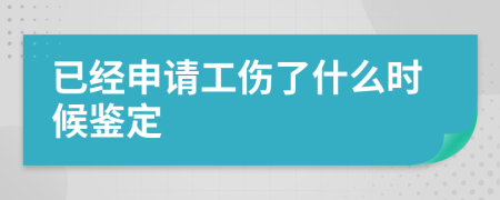 已经申请工伤了什么时候鉴定
