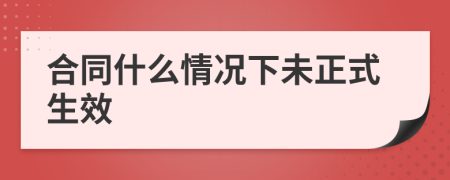 合同什么情况下未正式生效