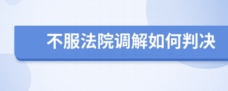 不服法院调解如何判决