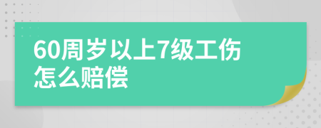 60周岁以上7级工伤怎么赔偿