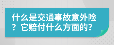 什么是交通事故意外险？它赔付什么方面的？