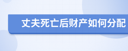 丈夫死亡后财产如何分配