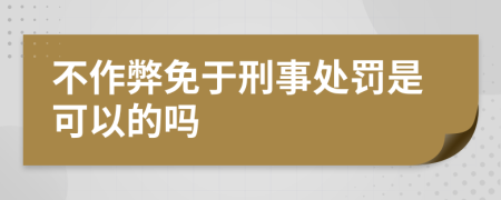 不作弊免于刑事处罚是可以的吗