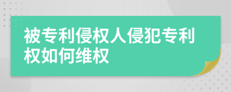被专利侵权人侵犯专利权如何维权
