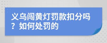 义乌闯黄灯罚款扣分吗？如何处罚的