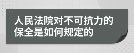 人民法院对不可抗力的保全是如何规定的