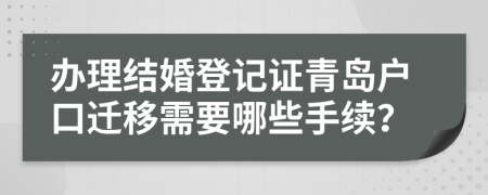 办理结婚登记证青岛户口迁移需要哪些手续？