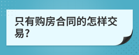 只有购房合同的怎样交易?