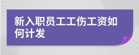 新入职员工工伤工资如何计发