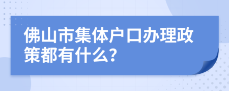 佛山市集体户口办理政策都有什么？