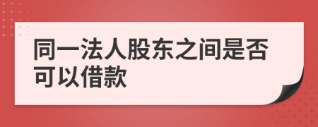 同一法人股东之间是否可以借款