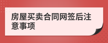 房屋买卖合同网签后注意事项