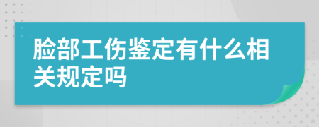 脸部工伤鉴定有什么相关规定吗