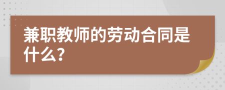兼职教师的劳动合同是什么？