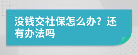 没钱交社保怎么办？还有办法吗