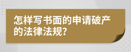 怎样写书面的申请破产的法律法规？