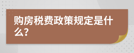 购房税费政策规定是什么？