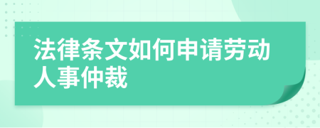 法律条文如何申请劳动人事仲裁