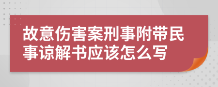 故意伤害案刑事附带民事谅解书应该怎么写