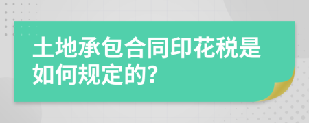 土地承包合同印花税是如何规定的？