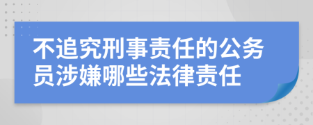 不追究刑事责任的公务员涉嫌哪些法律责任