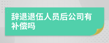 辞退退伍人员后公司有补偿吗