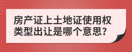 房产证上土地证使用权类型出让是哪个意思？