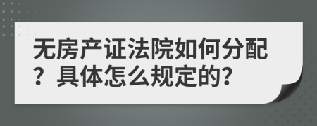 无房产证法院如何分配？具体怎么规定的？