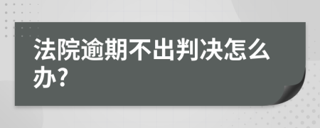 法院逾期不出判决怎么办?