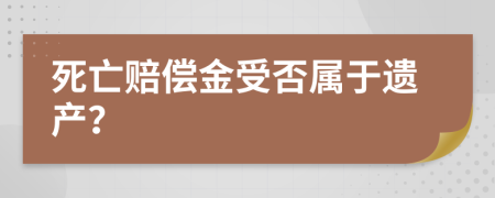 死亡赔偿金受否属于遗产？