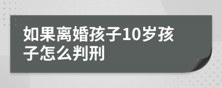 如果离婚孩子10岁孩子怎么判刑